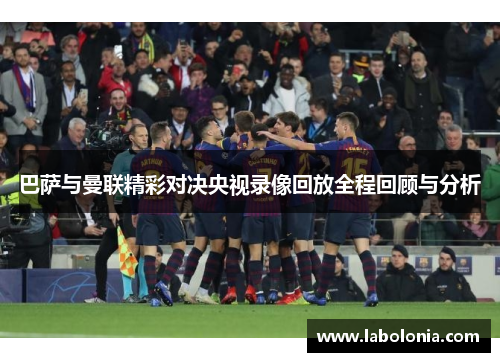 巴萨与曼联精彩对决央视录像回放全程回顾与分析