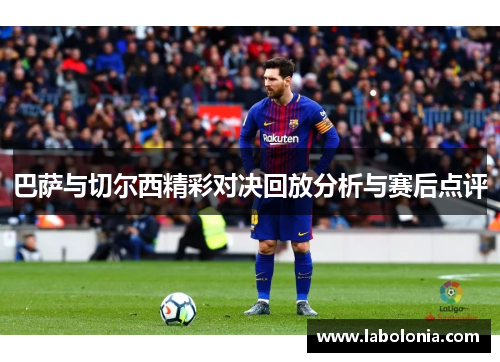 巴萨与切尔西精彩对决回放分析与赛后点评